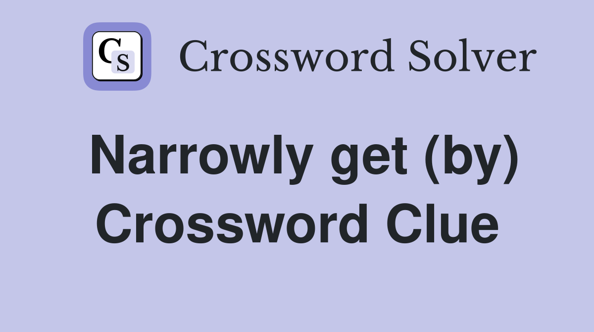 Narrowly get (by) Crossword Clue Answers Crossword Solver